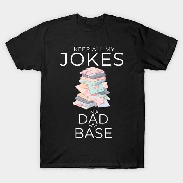 I Keep All My Dad Jokes In A Dad-a-base T-Shirt by Snoe